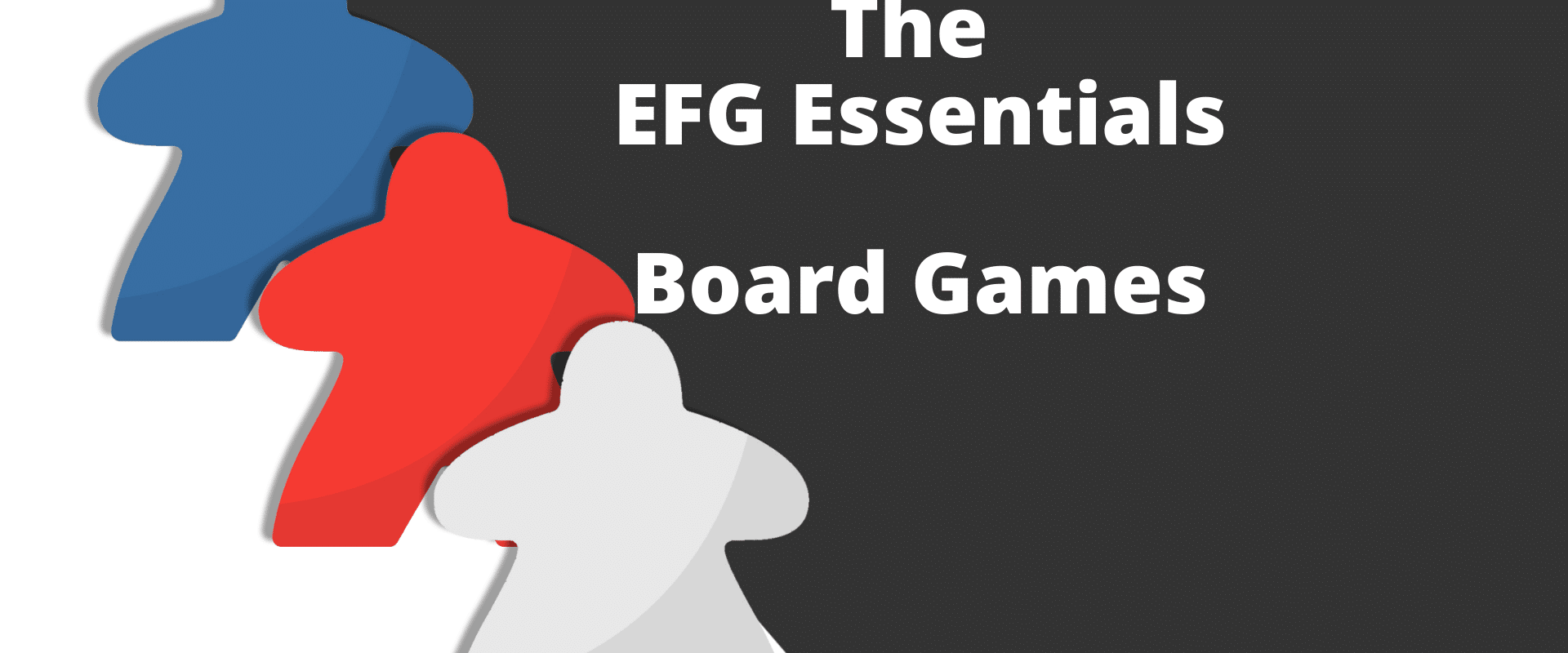 A rectangular image with a stylized image of three meeples on the left and the words The EFG Essentials - Board games on the right