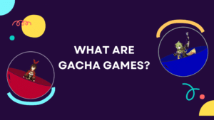 WHAT ARE GACHA GAMES